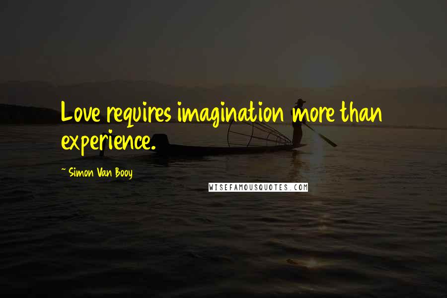 Simon Van Booy Quotes: Love requires imagination more than experience.