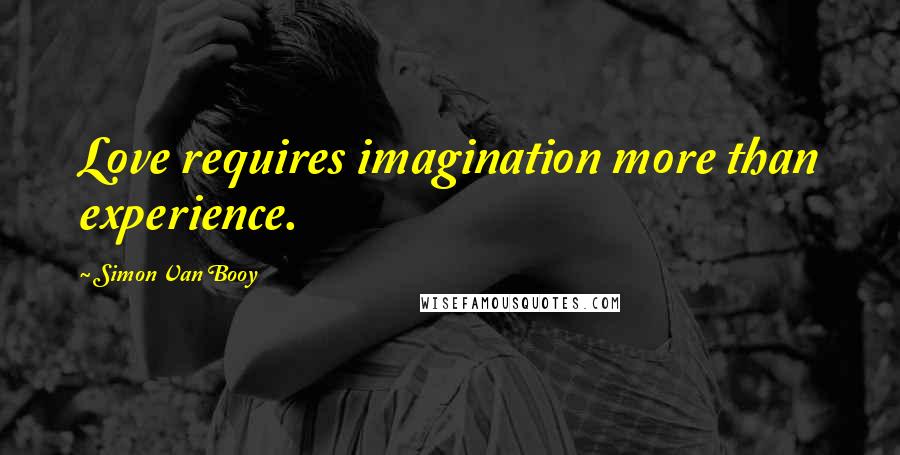 Simon Van Booy Quotes: Love requires imagination more than experience.