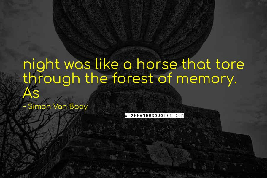 Simon Van Booy Quotes: night was like a horse that tore through the forest of memory. As