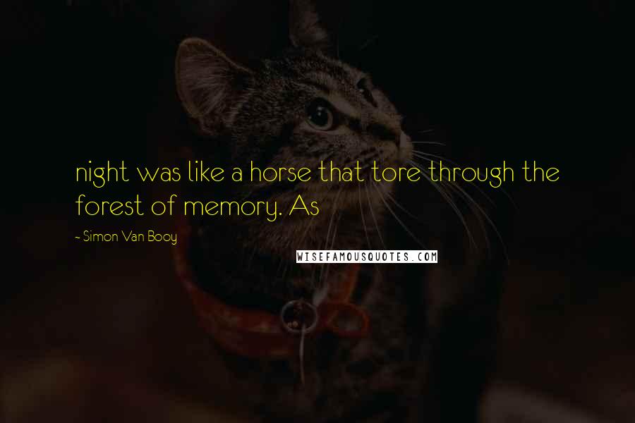 Simon Van Booy Quotes: night was like a horse that tore through the forest of memory. As