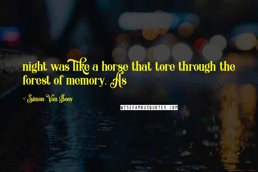 Simon Van Booy Quotes: night was like a horse that tore through the forest of memory. As