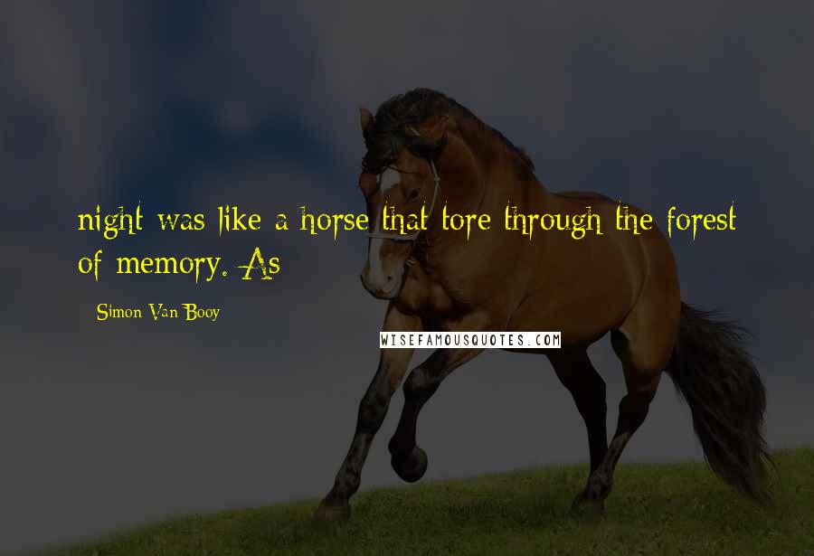 Simon Van Booy Quotes: night was like a horse that tore through the forest of memory. As