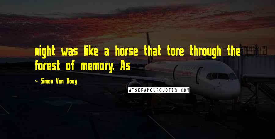 Simon Van Booy Quotes: night was like a horse that tore through the forest of memory. As