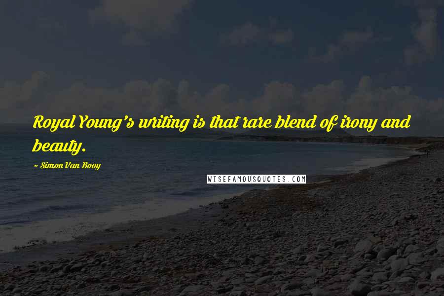 Simon Van Booy Quotes: Royal Young's writing is that rare blend of irony and beauty.