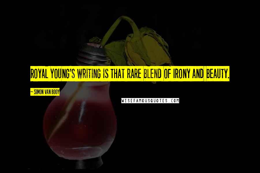 Simon Van Booy Quotes: Royal Young's writing is that rare blend of irony and beauty.