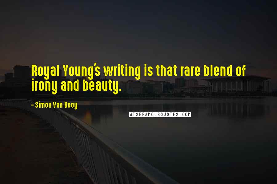 Simon Van Booy Quotes: Royal Young's writing is that rare blend of irony and beauty.