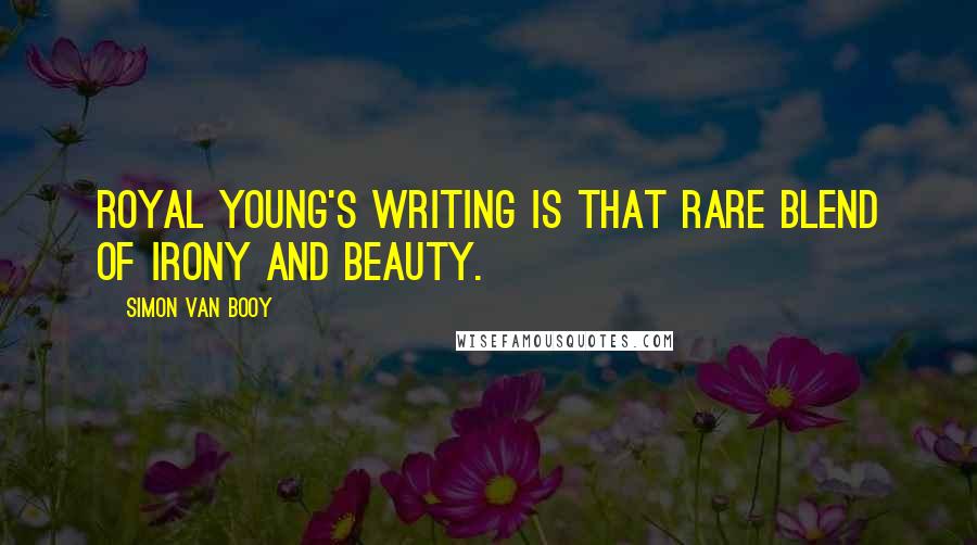 Simon Van Booy Quotes: Royal Young's writing is that rare blend of irony and beauty.