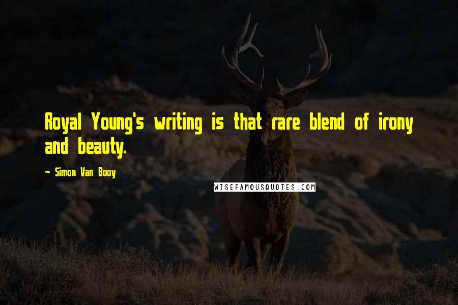 Simon Van Booy Quotes: Royal Young's writing is that rare blend of irony and beauty.