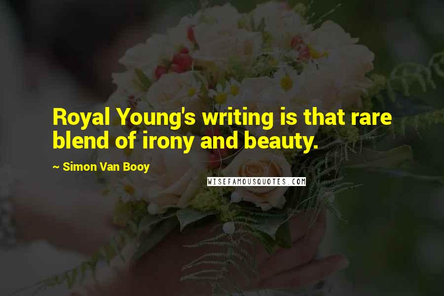 Simon Van Booy Quotes: Royal Young's writing is that rare blend of irony and beauty.