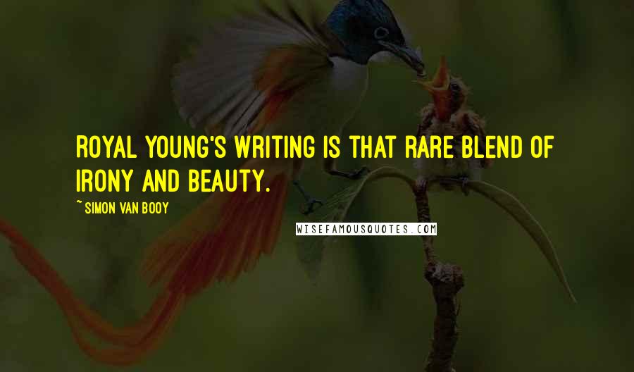 Simon Van Booy Quotes: Royal Young's writing is that rare blend of irony and beauty.