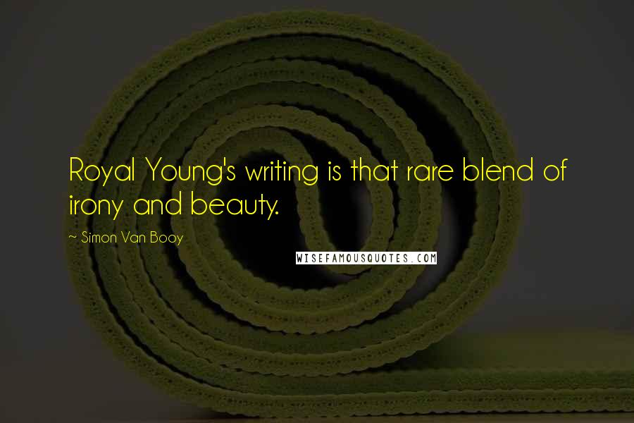 Simon Van Booy Quotes: Royal Young's writing is that rare blend of irony and beauty.