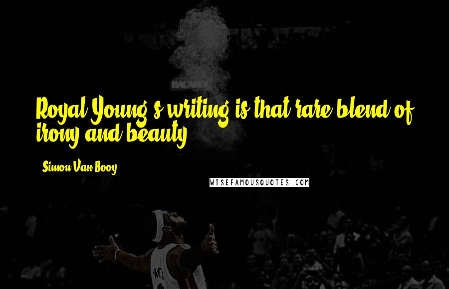 Simon Van Booy Quotes: Royal Young's writing is that rare blend of irony and beauty.