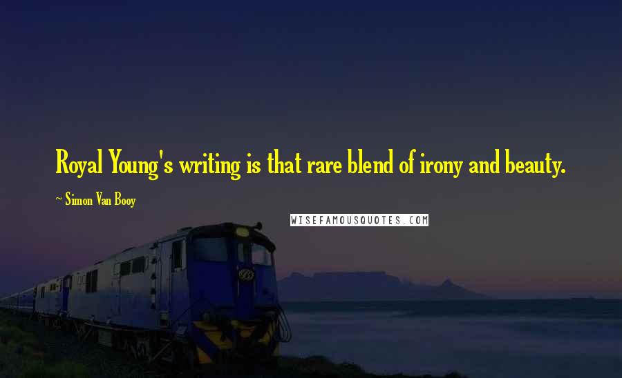 Simon Van Booy Quotes: Royal Young's writing is that rare blend of irony and beauty.