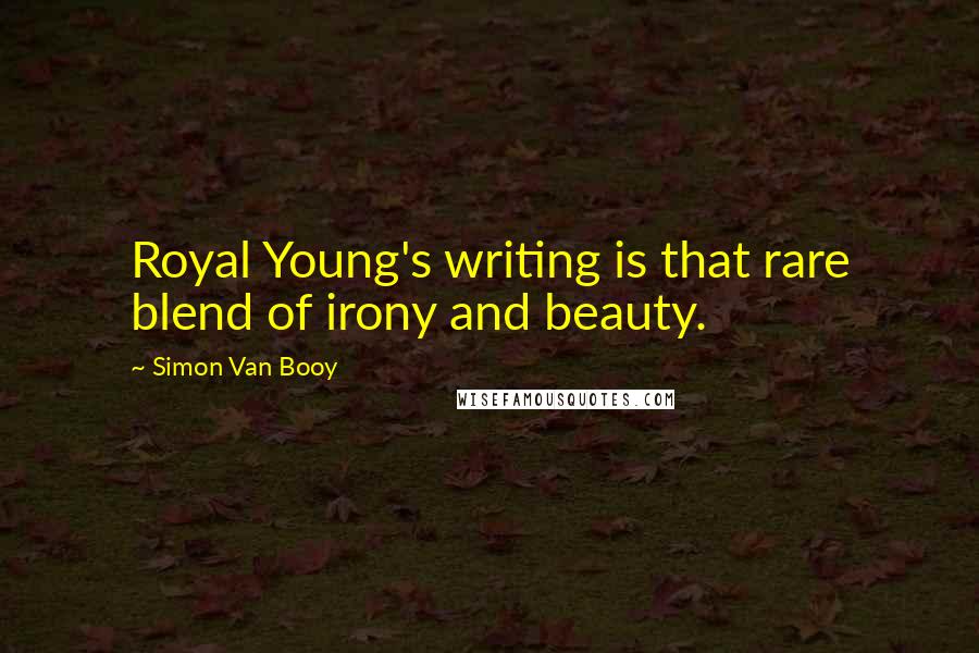 Simon Van Booy Quotes: Royal Young's writing is that rare blend of irony and beauty.