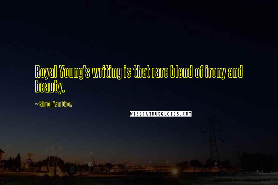 Simon Van Booy Quotes: Royal Young's writing is that rare blend of irony and beauty.