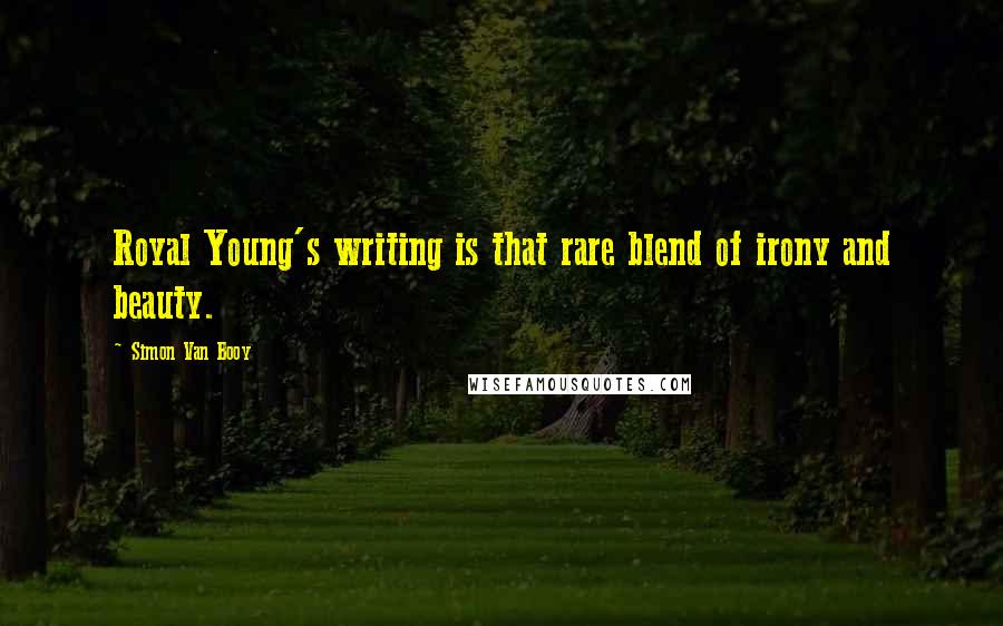 Simon Van Booy Quotes: Royal Young's writing is that rare blend of irony and beauty.