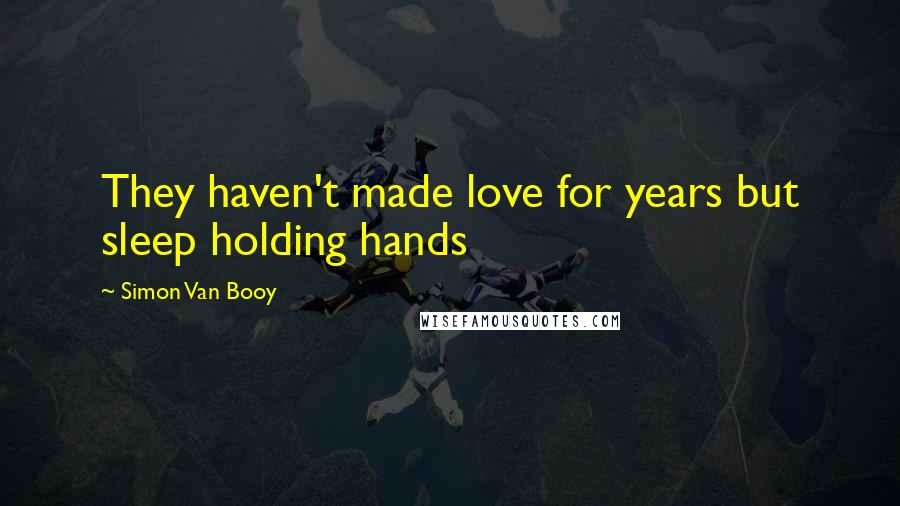 Simon Van Booy Quotes: They haven't made love for years but sleep holding hands
