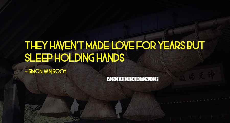Simon Van Booy Quotes: They haven't made love for years but sleep holding hands