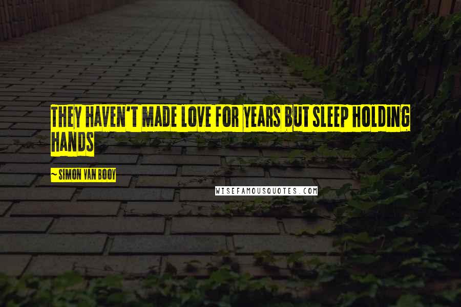 Simon Van Booy Quotes: They haven't made love for years but sleep holding hands