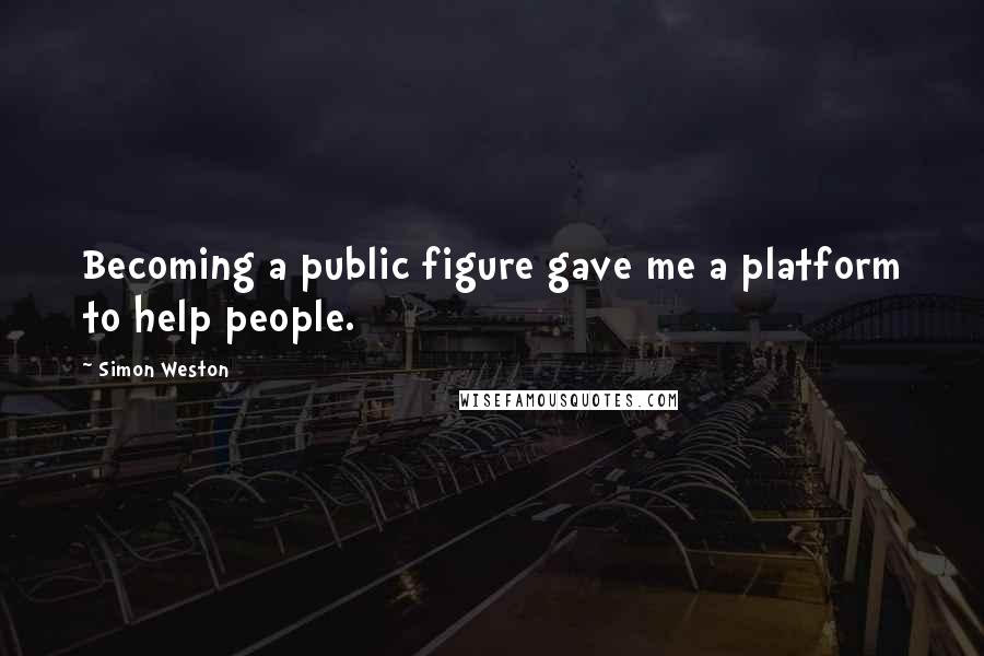 Simon Weston Quotes: Becoming a public figure gave me a platform to help people.