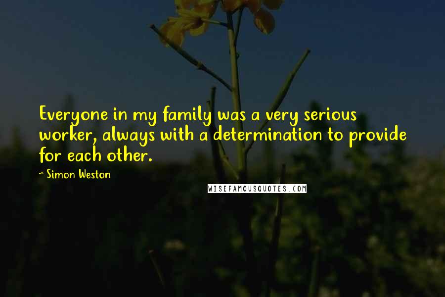 Simon Weston Quotes: Everyone in my family was a very serious worker, always with a determination to provide for each other.