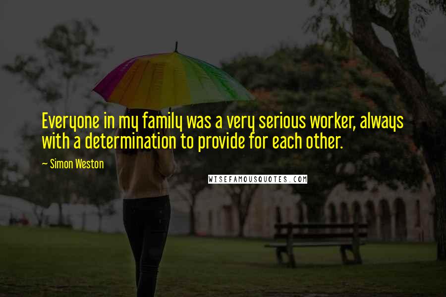 Simon Weston Quotes: Everyone in my family was a very serious worker, always with a determination to provide for each other.