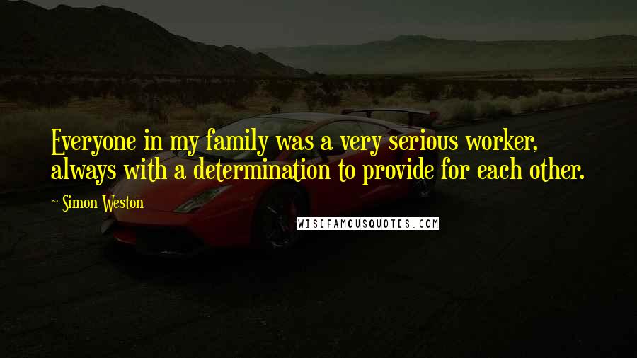 Simon Weston Quotes: Everyone in my family was a very serious worker, always with a determination to provide for each other.