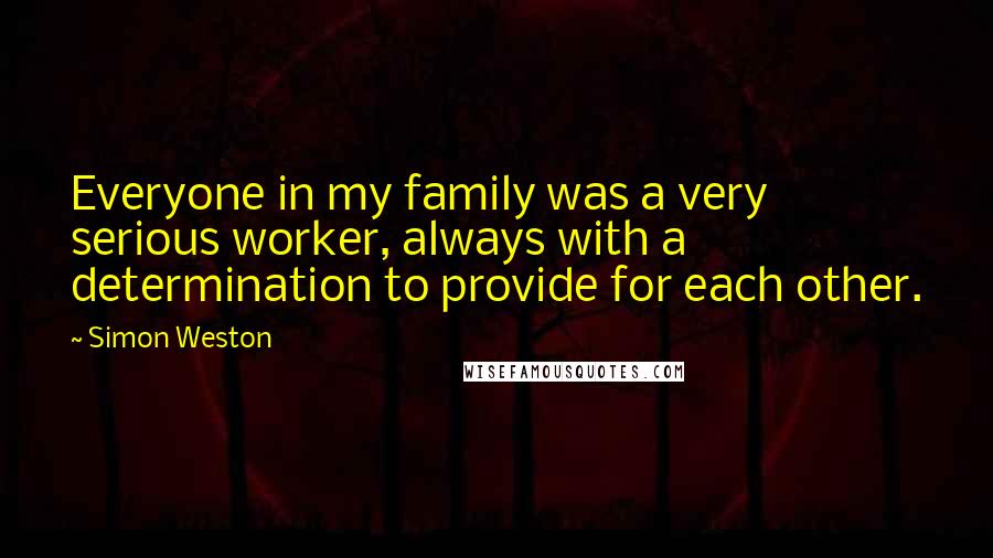 Simon Weston Quotes: Everyone in my family was a very serious worker, always with a determination to provide for each other.