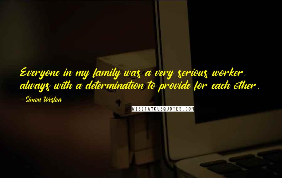 Simon Weston Quotes: Everyone in my family was a very serious worker, always with a determination to provide for each other.