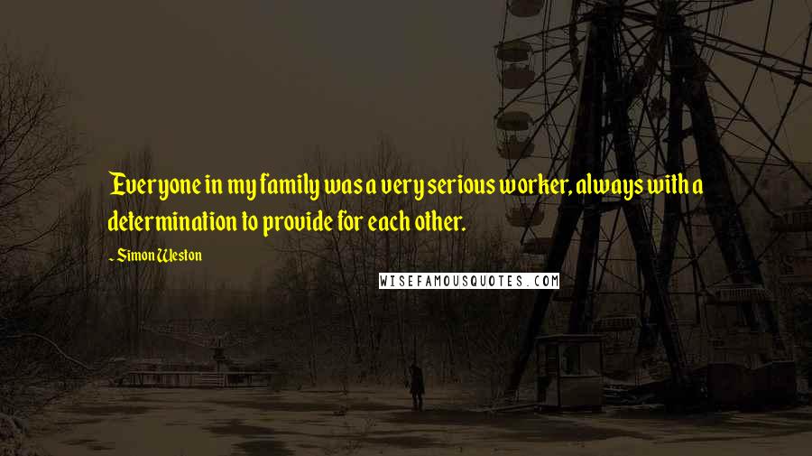 Simon Weston Quotes: Everyone in my family was a very serious worker, always with a determination to provide for each other.