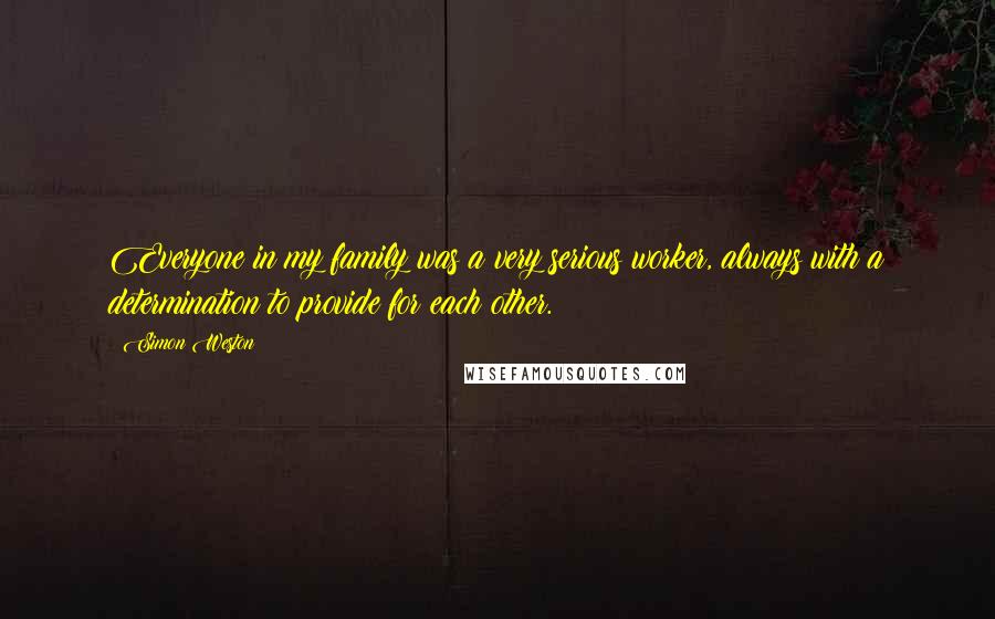 Simon Weston Quotes: Everyone in my family was a very serious worker, always with a determination to provide for each other.