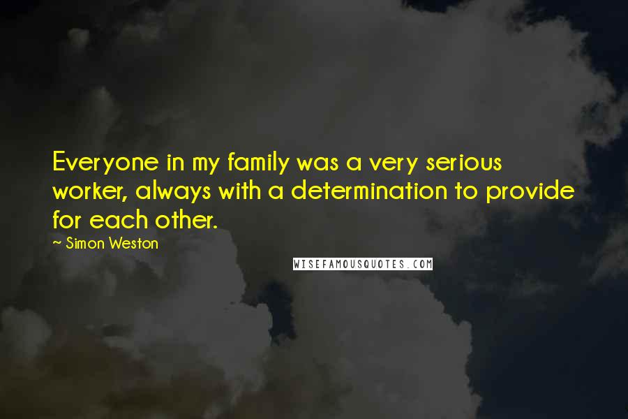 Simon Weston Quotes: Everyone in my family was a very serious worker, always with a determination to provide for each other.