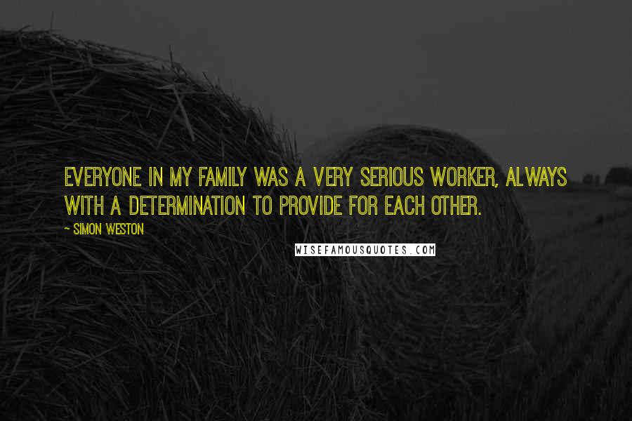 Simon Weston Quotes: Everyone in my family was a very serious worker, always with a determination to provide for each other.