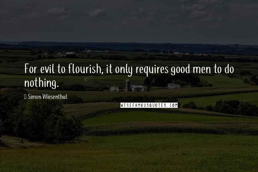 Simon Wiesenthal Quotes: For evil to flourish, it only requires good men to do nothing.