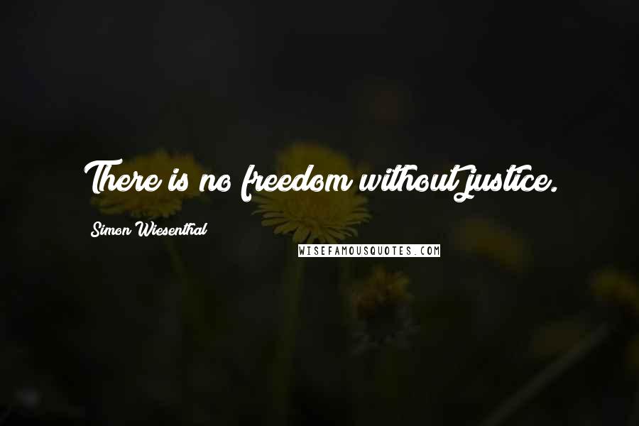 Simon Wiesenthal Quotes: There is no freedom without justice.