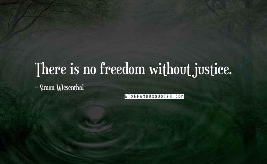 Simon Wiesenthal Quotes: There is no freedom without justice.