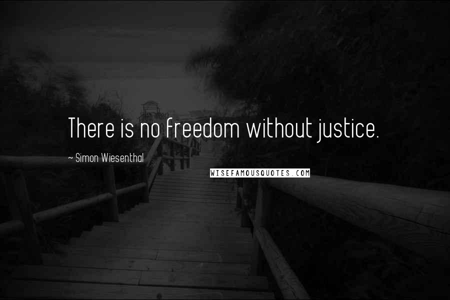 Simon Wiesenthal Quotes: There is no freedom without justice.