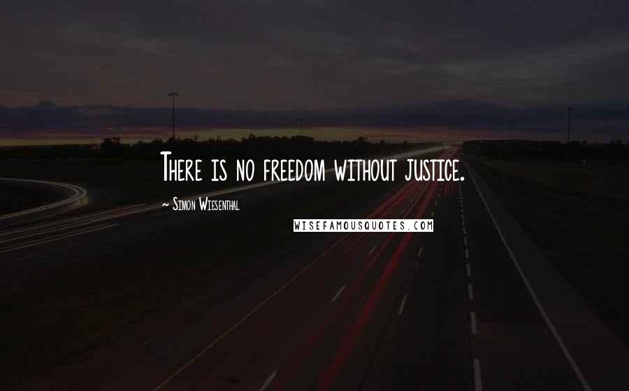 Simon Wiesenthal Quotes: There is no freedom without justice.