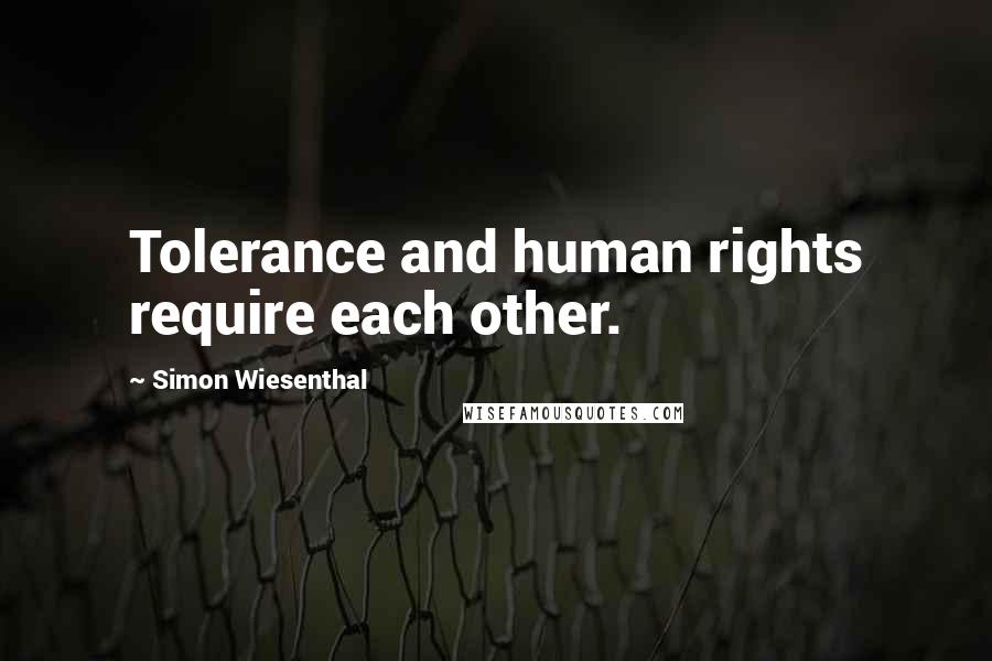 Simon Wiesenthal Quotes: Tolerance and human rights require each other.