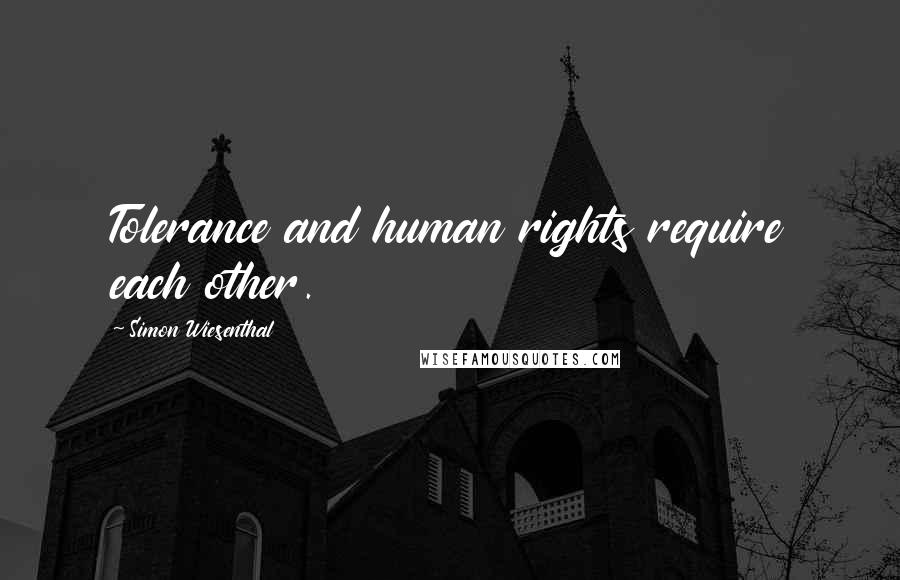 Simon Wiesenthal Quotes: Tolerance and human rights require each other.