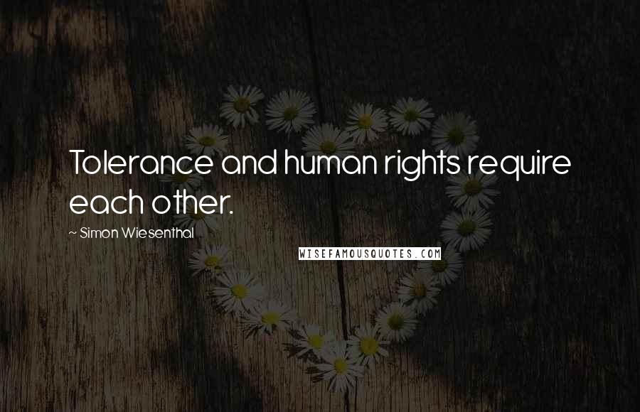 Simon Wiesenthal Quotes: Tolerance and human rights require each other.