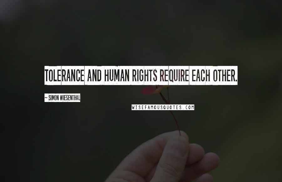 Simon Wiesenthal Quotes: Tolerance and human rights require each other.