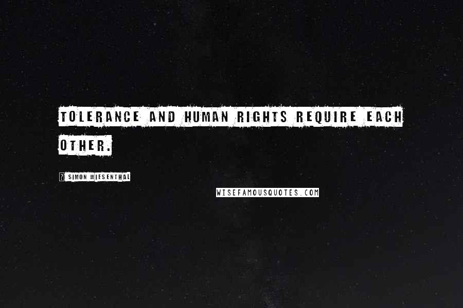 Simon Wiesenthal Quotes: Tolerance and human rights require each other.