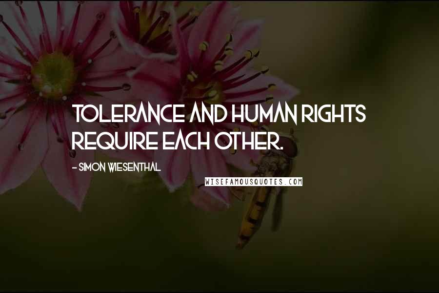 Simon Wiesenthal Quotes: Tolerance and human rights require each other.