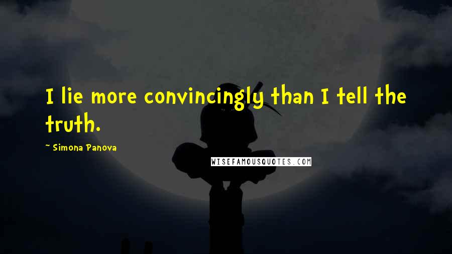 Simona Panova Quotes: I lie more convincingly than I tell the truth.