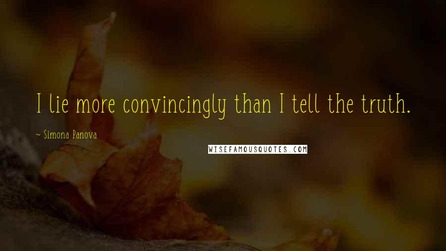 Simona Panova Quotes: I lie more convincingly than I tell the truth.