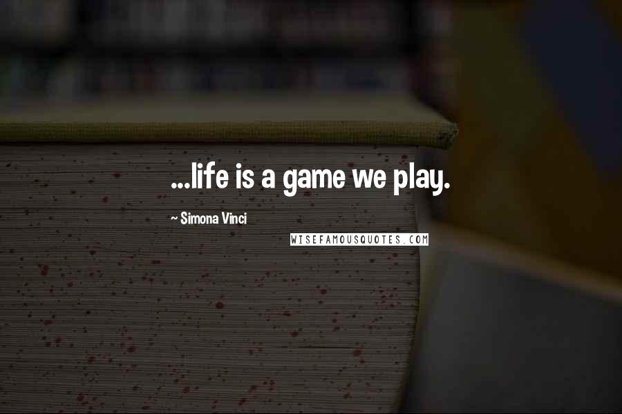 Simona Vinci Quotes: ...life is a game we play.