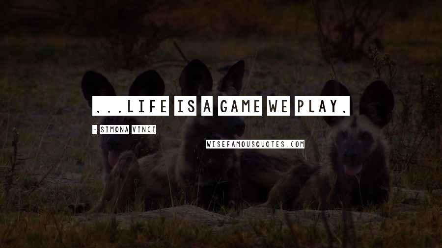 Simona Vinci Quotes: ...life is a game we play.