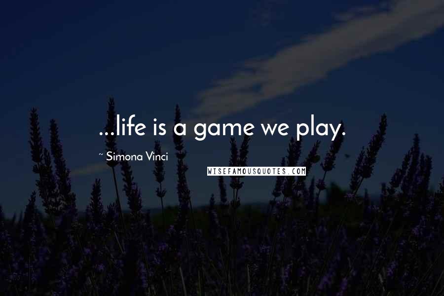 Simona Vinci Quotes: ...life is a game we play.