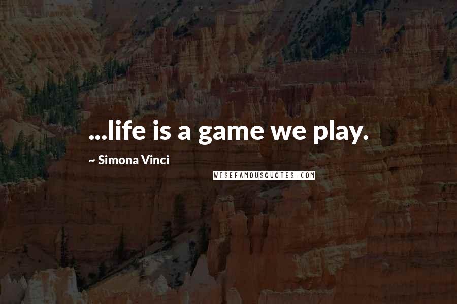 Simona Vinci Quotes: ...life is a game we play.